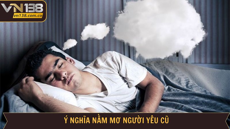 Nằm Mơ Người Yêu Cũ - Giải Mã Chi Tiết Điềm Báo Cùng VN138 2 Nguyên nhân nằm mơ người yêu cũ